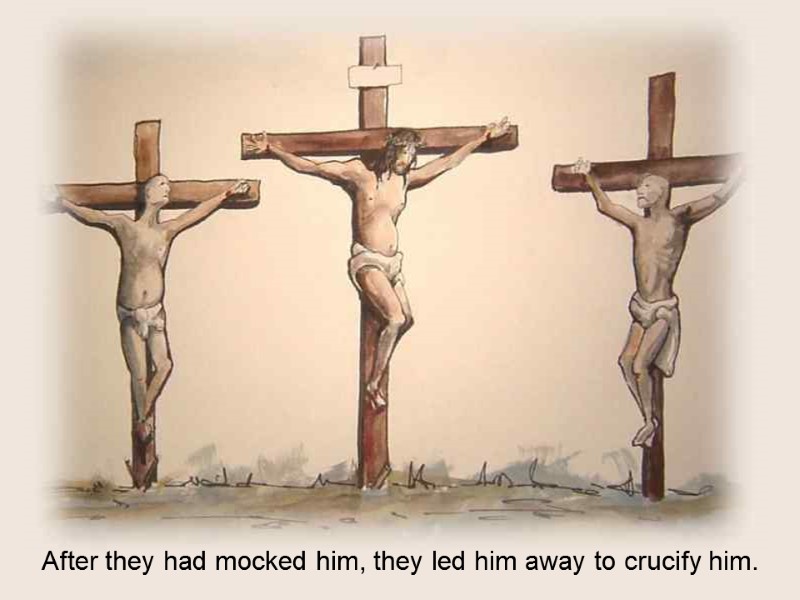 After they had mocked him, they led him away to crucify him.